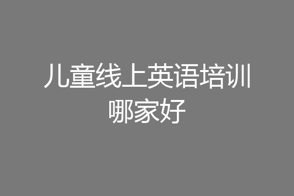 儿童线上英语培训哪家好