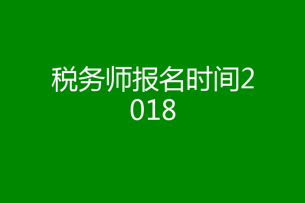 税务师报名时间2018