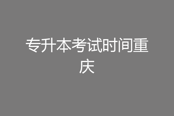 专升本考试时间重庆