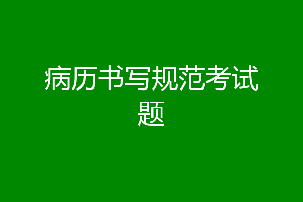 病历书写规范考试题