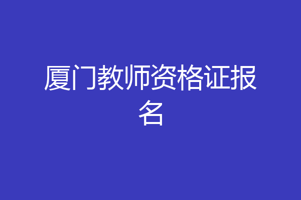 厦门教师资格证报名