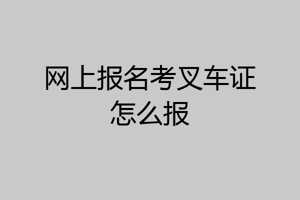 网上报名考叉车证怎么报