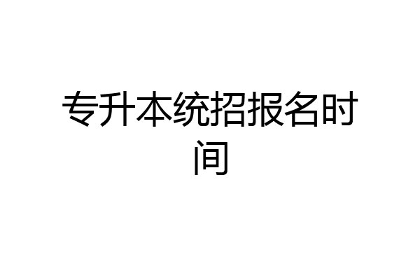 专升本统招报名时间