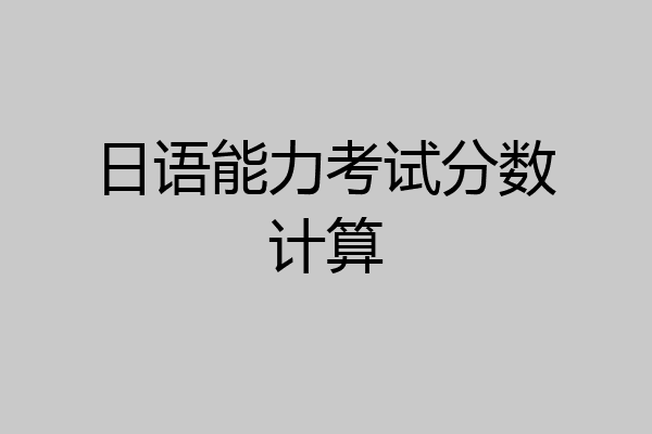 日语能力考试分数计算
