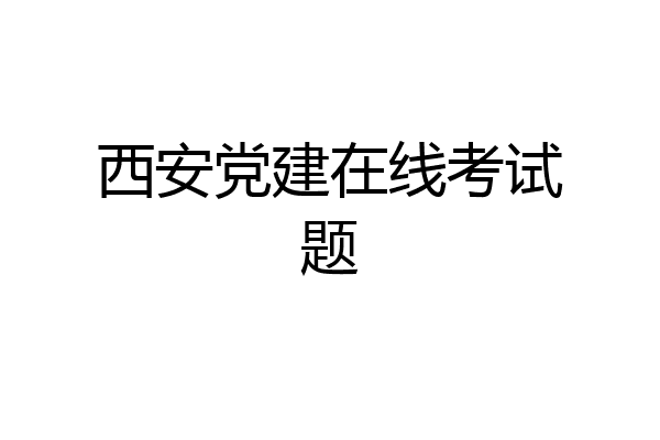 西安党建在线考试题