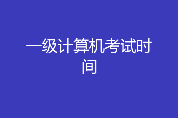 一级计算机考试时间