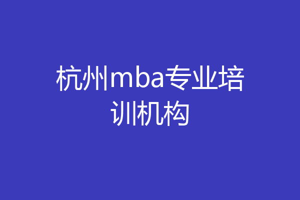 杭州mba专业培训机构