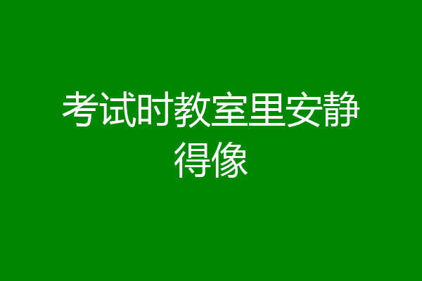 考试时教室里安静得像