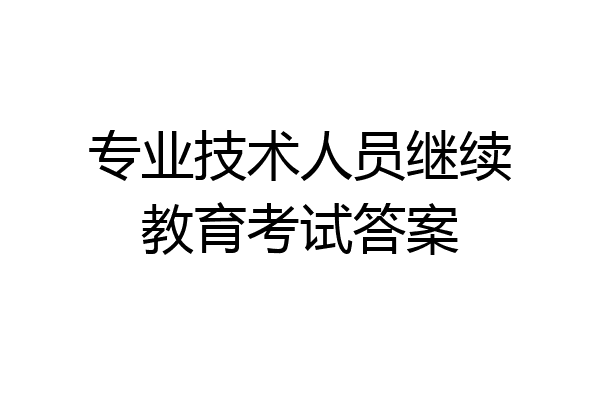 专业技术人员继续教育考试答案