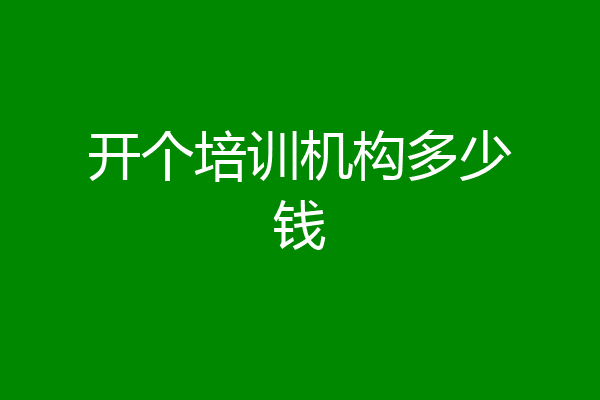开个培训机构多少钱