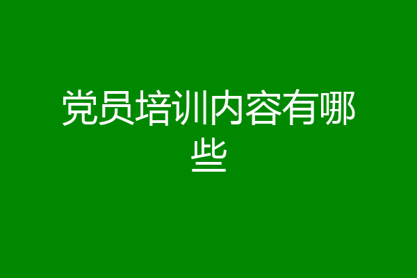 党员培训内容有哪些