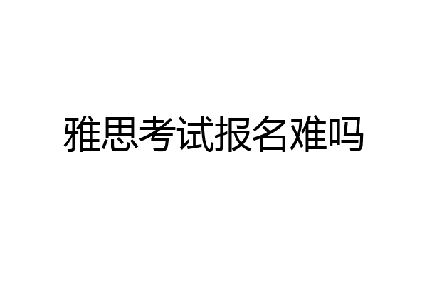 雅思考试报名难吗