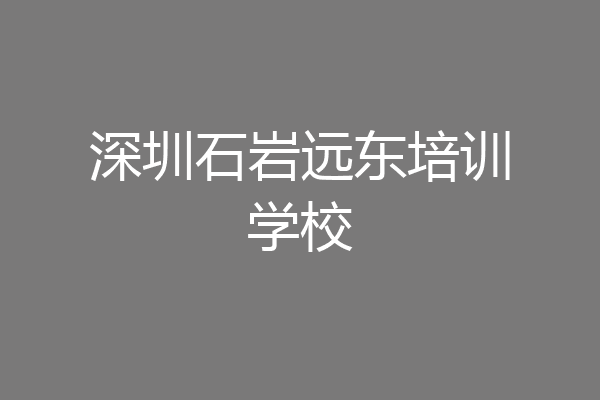 深圳石岩远东培训学校