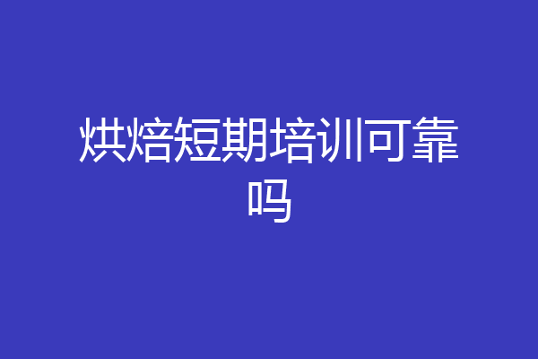烘焙短期培训可靠吗