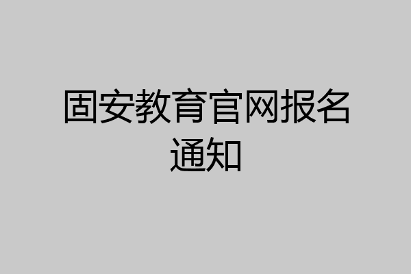 固安教育官网报名通知