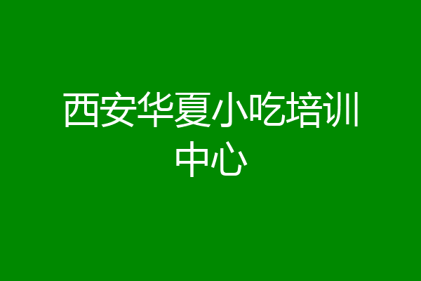 西安华夏小吃培训中心