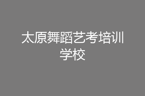 太原舞蹈艺考培训学校
