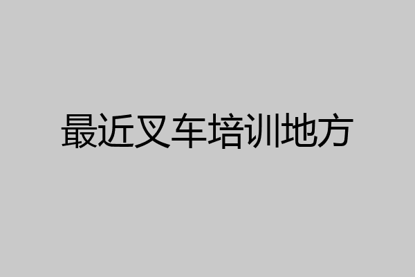 最近叉车培训地方