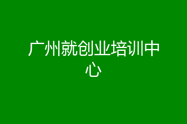 广州就创业培训中心