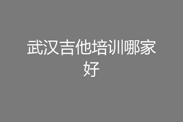 武汉吉他培训哪家好