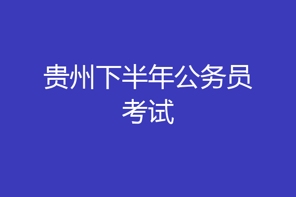 贵州下半年公务员考试