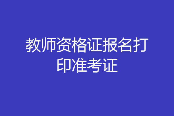 教师资格证报名打印准考证