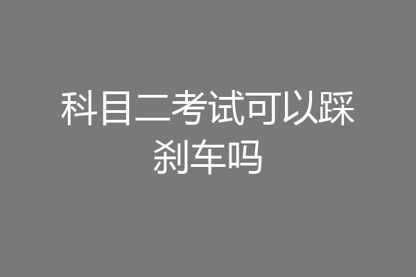 科目二考试可以踩刹车吗