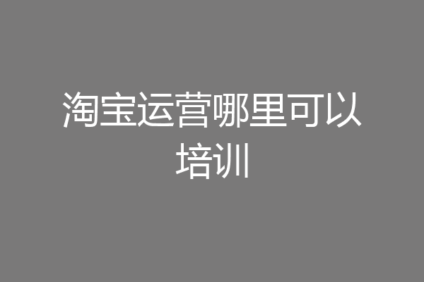 淘宝运营哪里可以培训