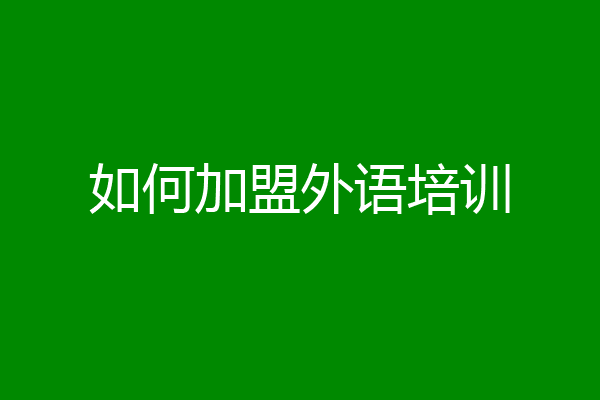 如何加盟外语培训