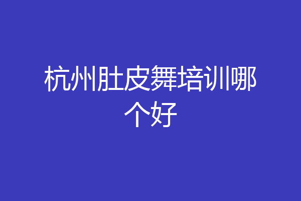 杭州肚皮舞培训哪个好