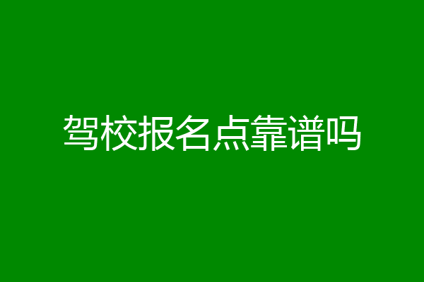 驾校报名点靠谱吗