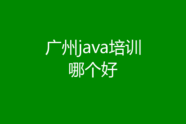 广州java培训哪个好