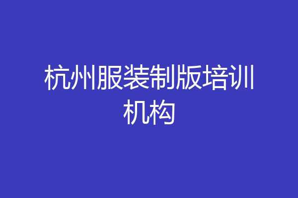 杭州服装制版培训机构