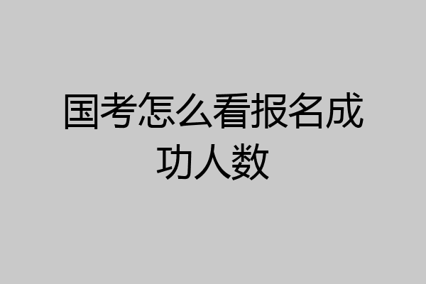 国考怎么看报名成功人数