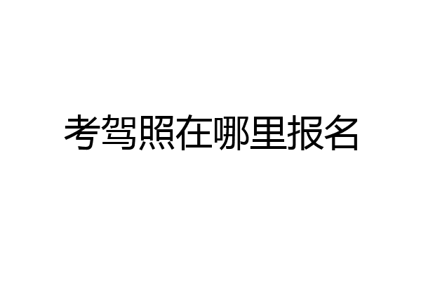 考驾照在哪里报名
