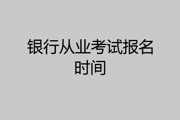 银行从业考试报名时间