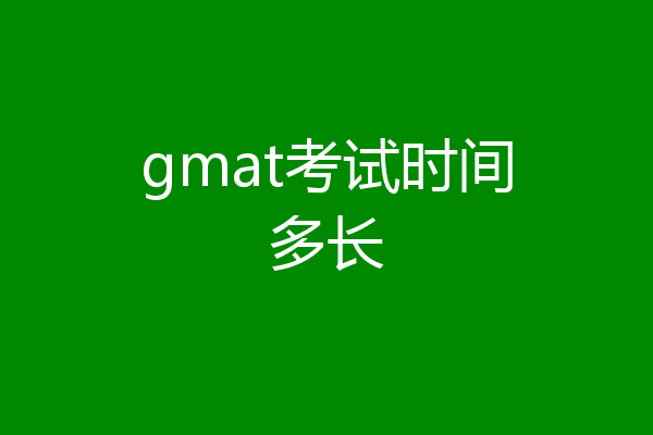 gmat考试时间多长