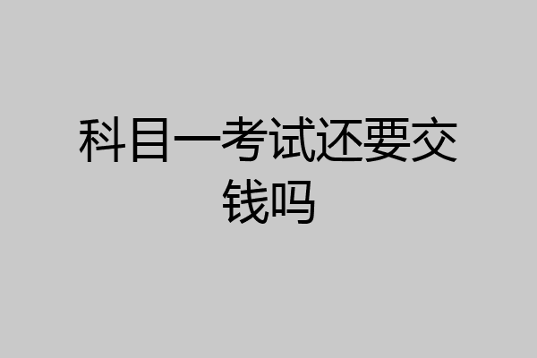 科目一考试还要交钱吗