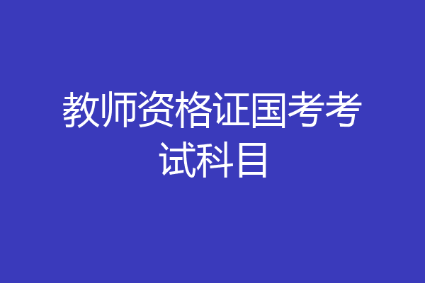 教师资格证国考考试科目