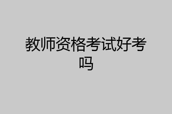教师资格考试好考吗