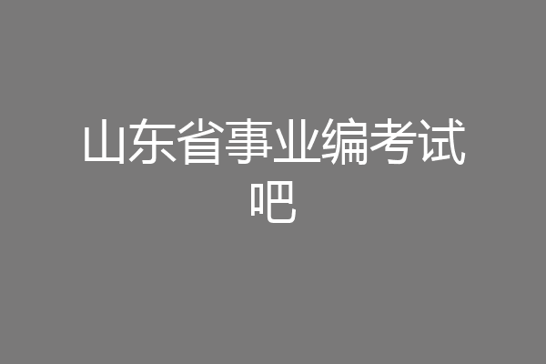 山东省事业编考试吧