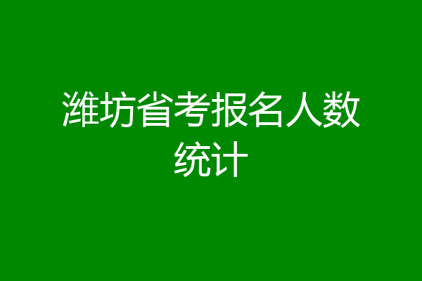 潍坊省考报名人数统计