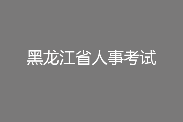 黑龙江省人事考试