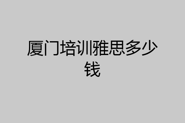 厦门培训雅思多少钱