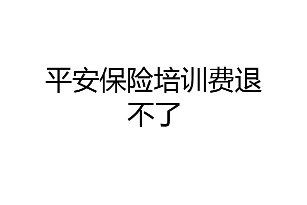 平安保险培训费退不了