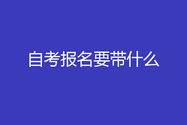 自考报名要带什么