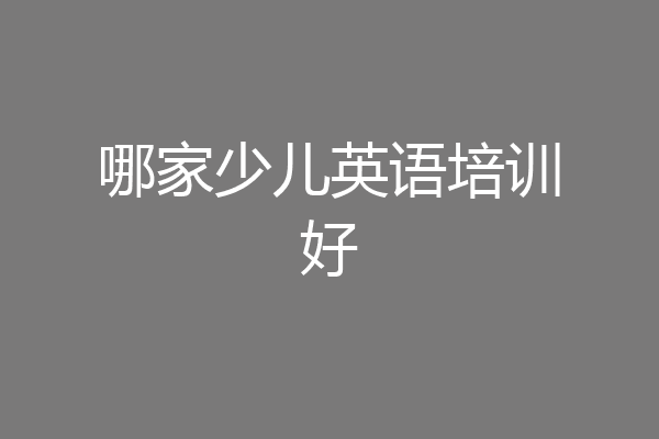 哪家少儿英语培训好