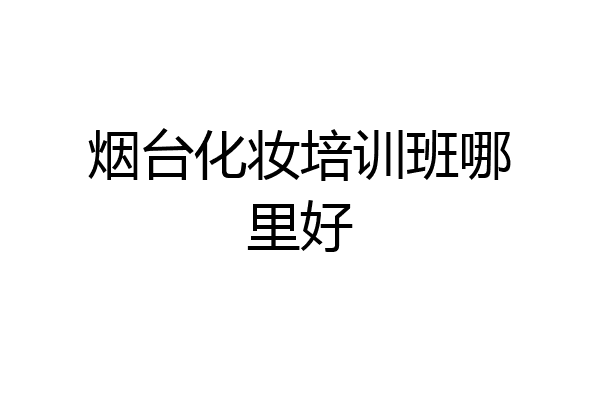 烟台化妆培训班哪里好