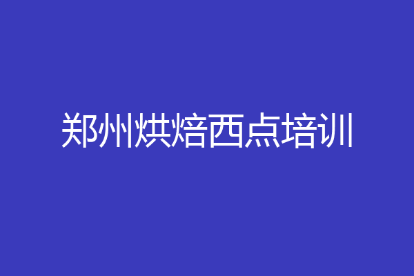 郑州烘焙西点培训
