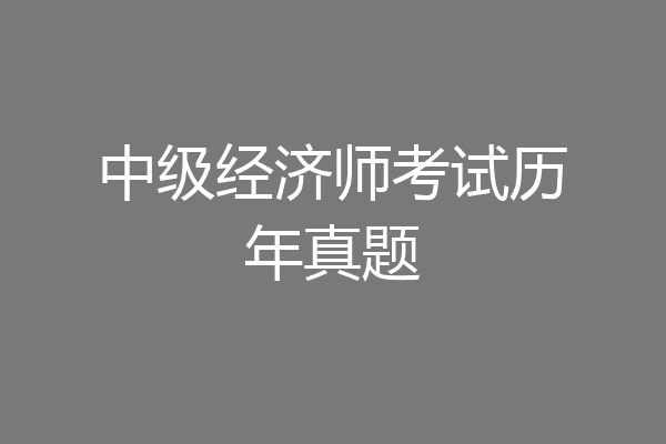 中级经济师考试历年真题